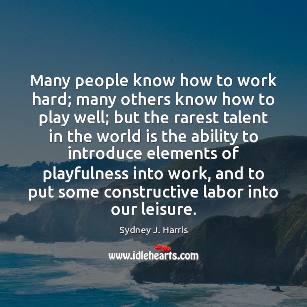 Many people know how to work hard; many others know how to Sydney J. Harris Picture Quote