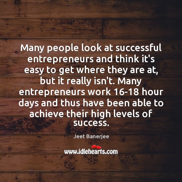 Many people look at successful entrepreneurs and think it’s easy to get Jeet Banerjee Picture Quote