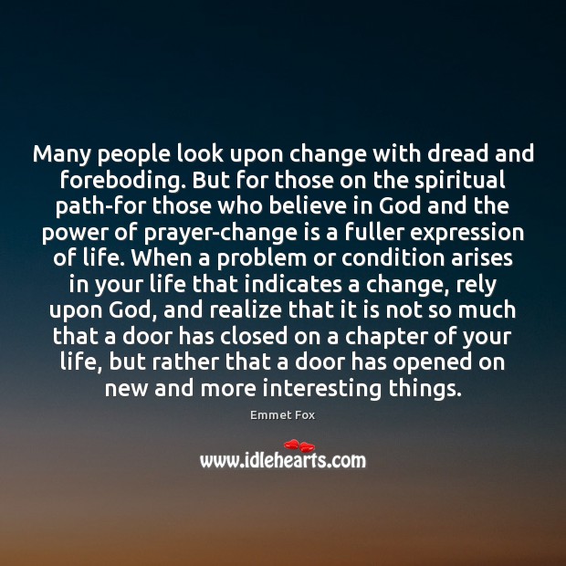 Many people look upon change with dread and foreboding. But for those 
