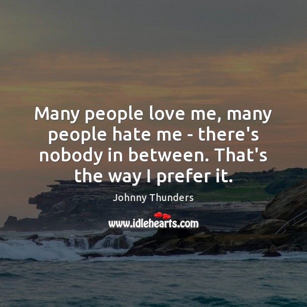 Many people love me, many people hate me – there’s nobody in Johnny Thunders Picture Quote