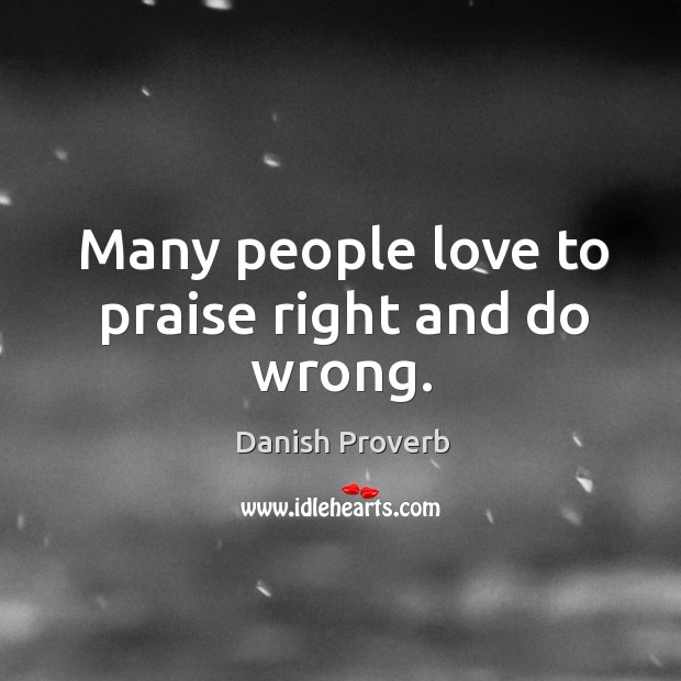 Many people love to praise right and do wrong. Image