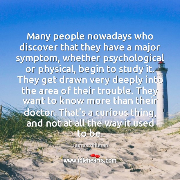 Many people nowadays who discover that they have a major symptom, whether James Hillman Picture Quote