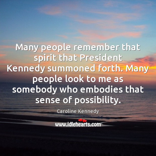 Many people remember that spirit that President Kennedy summoned forth. Many people Caroline Kennedy Picture Quote