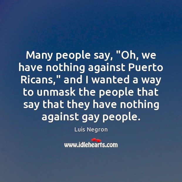 Many people say, “Oh, we have nothing against Puerto Ricans,” and I Luis Negron Picture Quote