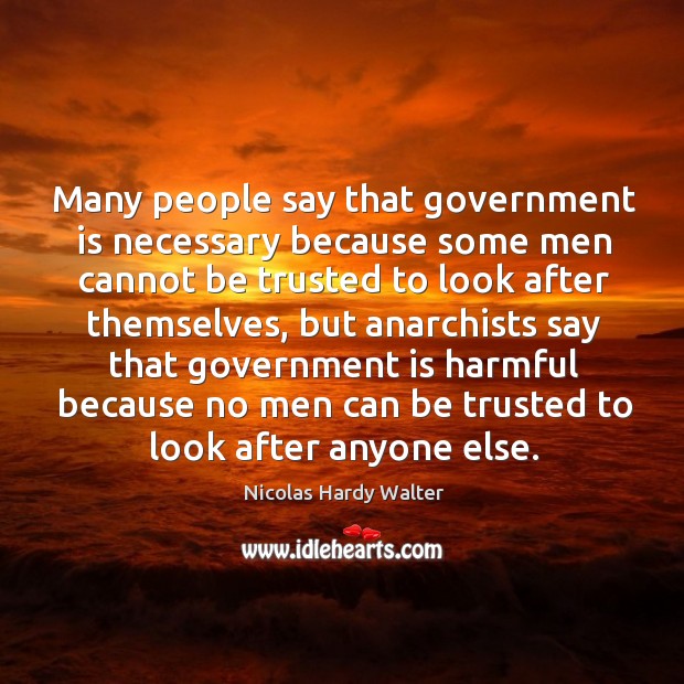 Many people say that government is necessary because some men cannot be trusted to look after themselves Government Quotes Image
