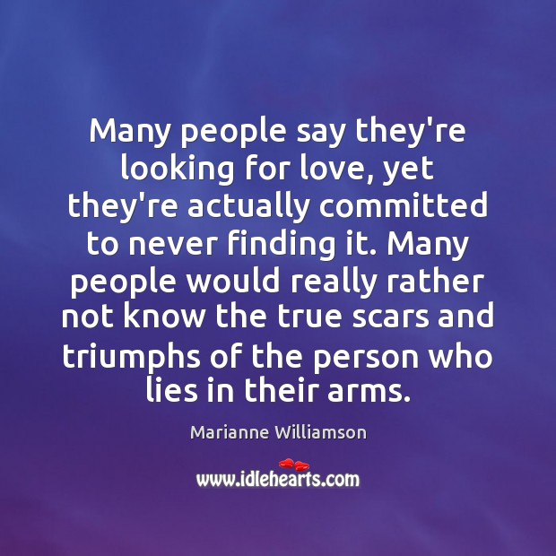 Many people say they’re looking for love, yet they’re actually committed to Marianne Williamson Picture Quote