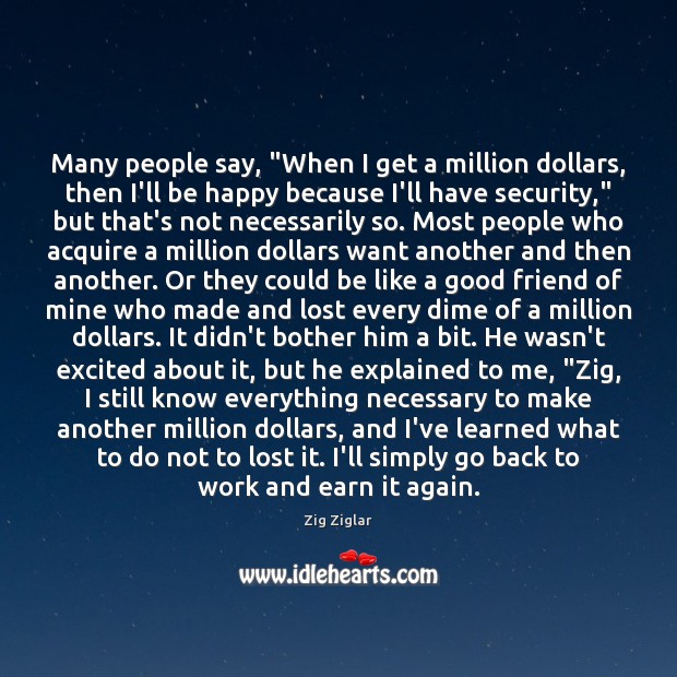 Many people say, “When I get a million dollars, then I’ll be Zig Ziglar Picture Quote