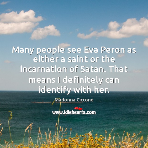 Many people see Eva Peron as either a saint or the incarnation Madonna Ciccone Picture Quote