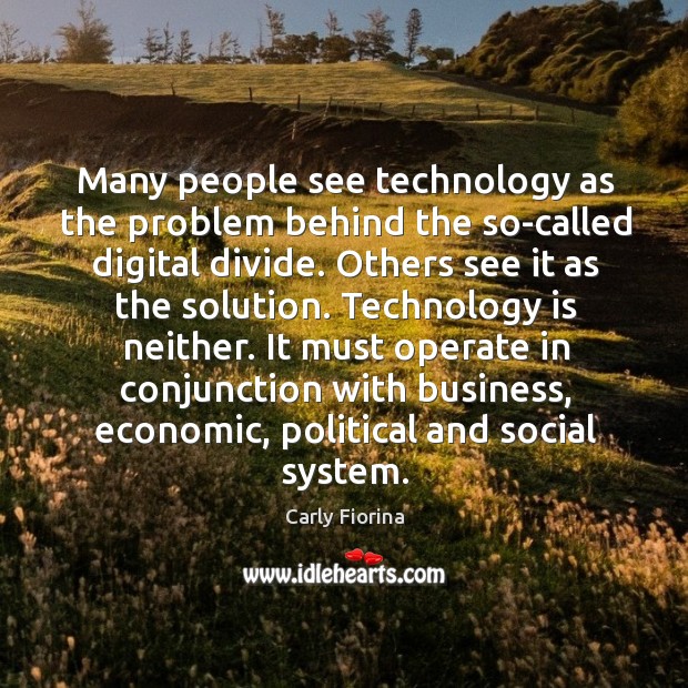 Many people see technology as the problem behind the so-called digital divide. Carly Fiorina Picture Quote