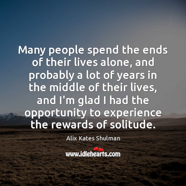Many people spend the ends of their lives alone, and probably a Alix Kates Shulman Picture Quote