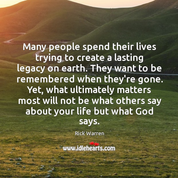 Many people spend their lives trying to create a lasting legacy on Rick Warren Picture Quote