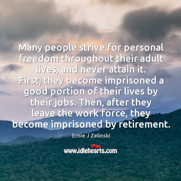 Many people strive for personal freedom throughout their adult lives, and never Ernie J Zelinski Picture Quote