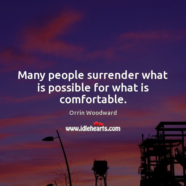 Many people surrender what is possible for what is comfortable. Orrin Woodward Picture Quote