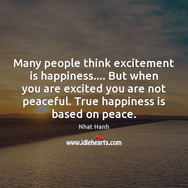Many people think excitement is happiness…. But when you are excited you Happiness Quotes Image