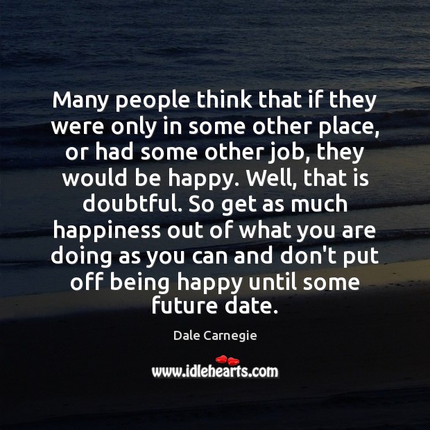 Many people think that if they were only in some other place, Dale Carnegie Picture Quote
