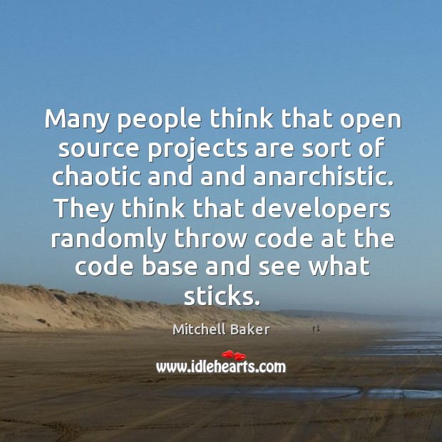 Many people think that open source projects are sort of chaotic and and anarchistic. Mitchell Baker Picture Quote