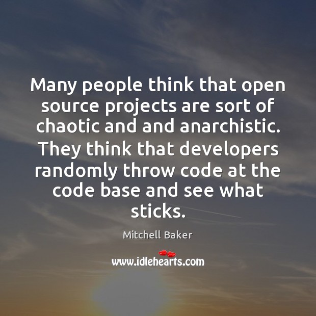 Many people think that open source projects are sort of chaotic and Mitchell Baker Picture Quote