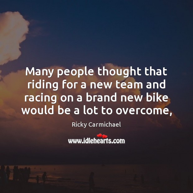 Many people thought that riding for a new team and racing on Image