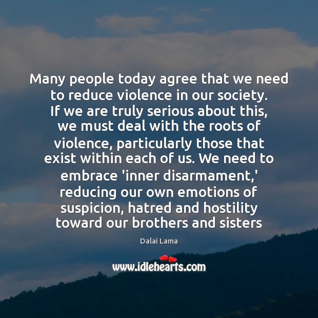 Many people today agree that we need to reduce violence in our Dalai Lama Picture Quote