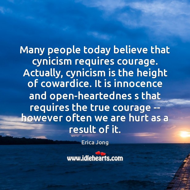Many people today believe that cynicism requires courage. Actually, cynicism is the Erica Jong Picture Quote