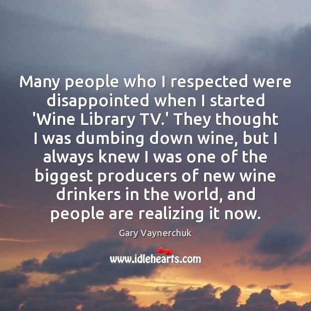 Many people who I respected were disappointed when I started ‘Wine Library Gary Vaynerchuk Picture Quote