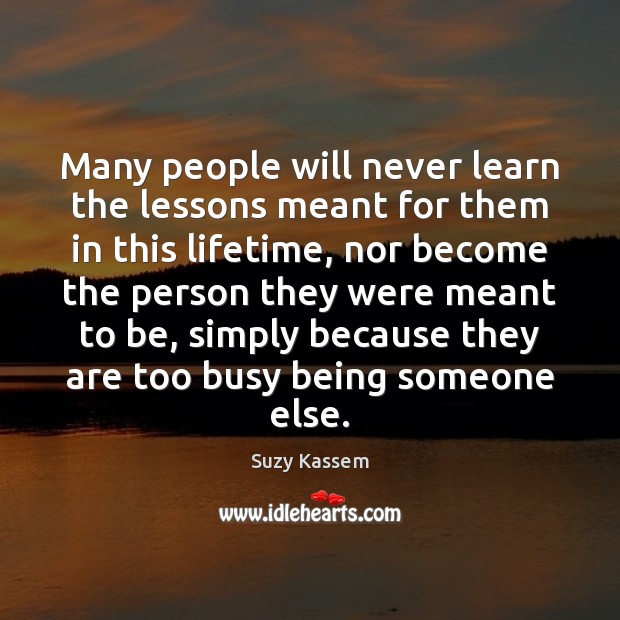 Many people will never learn the lessons meant for them in this Suzy Kassem Picture Quote