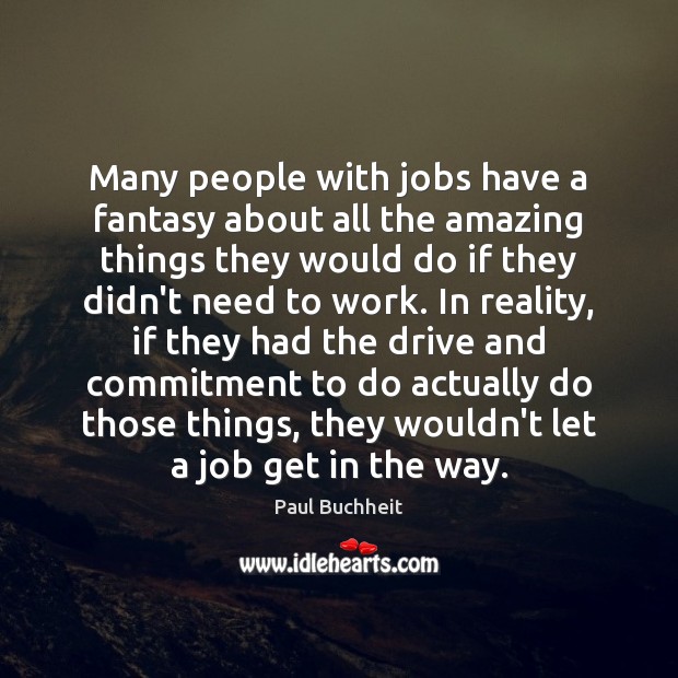 Many people with jobs have a fantasy about all the amazing things Paul Buchheit Picture Quote