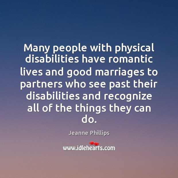 Many people with physical disabilities have romantic lives and good marriages to Jeanne Phillips Picture Quote