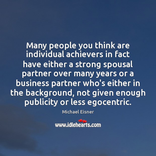 Many people you think are individual achievers in fact have either a Michael Eisner Picture Quote
