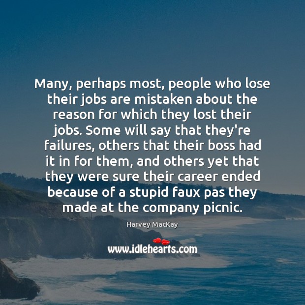 Many, perhaps most, people who lose their jobs are mistaken about the Harvey MacKay Picture Quote