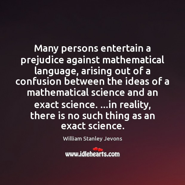 Many persons entertain a prejudice against mathematical language, arising out of a Image