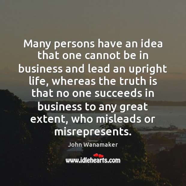 Many persons have an idea that one cannot be in business and Truth Quotes Image