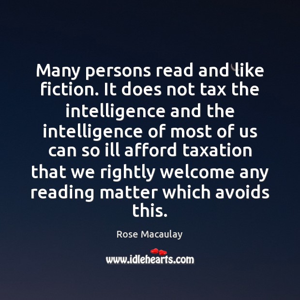 Many persons read and like fiction. It does not tax the intelligence Rose Macaulay Picture Quote
