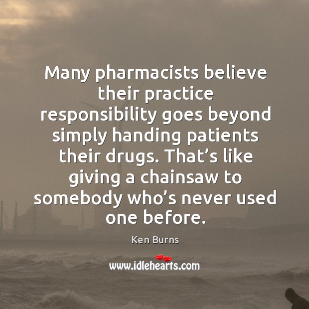 Many pharmacists believe their practice responsibility goes beyond simply handing patients their drugs. Practice Quotes Image