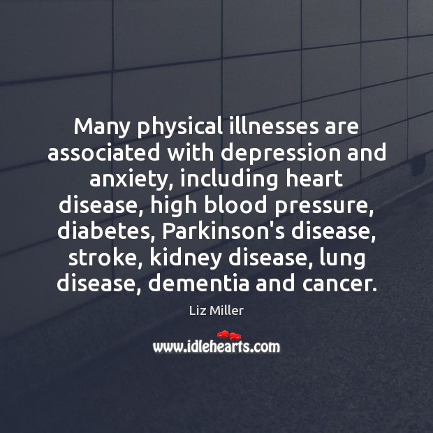 Many physical illnesses are associated with depression and anxiety, including heart disease, Image