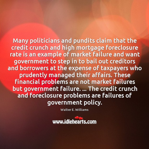 Many politicians and pundits claim that the credit crunch and high mortgage Walter E. Williams Picture Quote