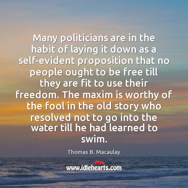 Many politicians are in the habit of laying it down as a Thomas B. Macaulay Picture Quote