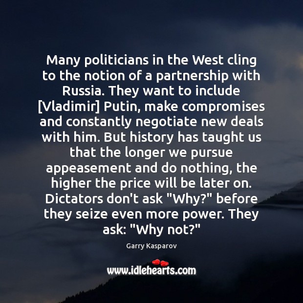 Many politicians in the West cling to the notion of a partnership Garry Kasparov Picture Quote