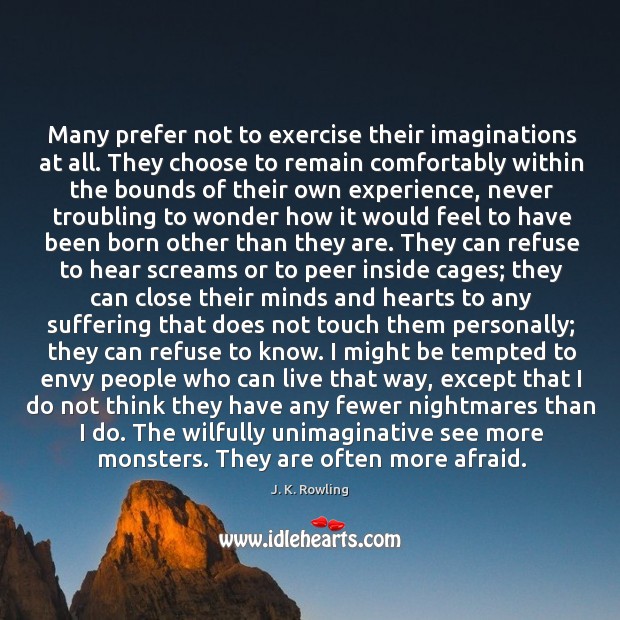 Many prefer not to exercise their imaginations at all. They choose to J. K. Rowling Picture Quote