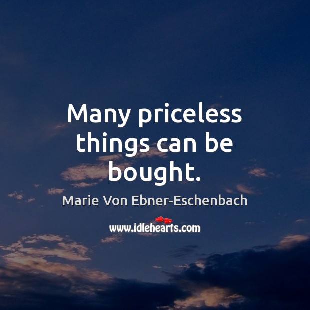 Many priceless things can be bought. Marie Von Ebner-Eschenbach Picture Quote