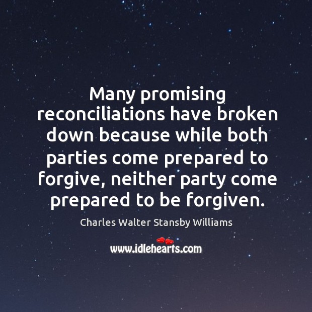 Many promising reconciliations have broken down because while both parties come Charles Walter Stansby Williams Picture Quote