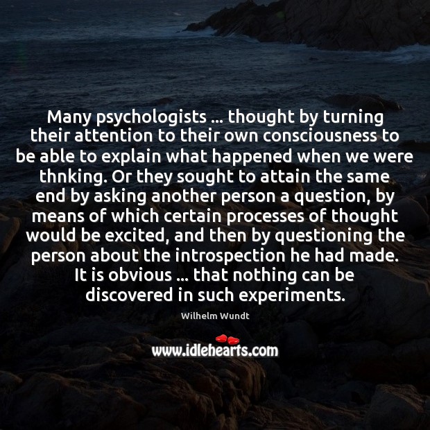 Many psychologists … thought by turning their attention to their own consciousness to Image
