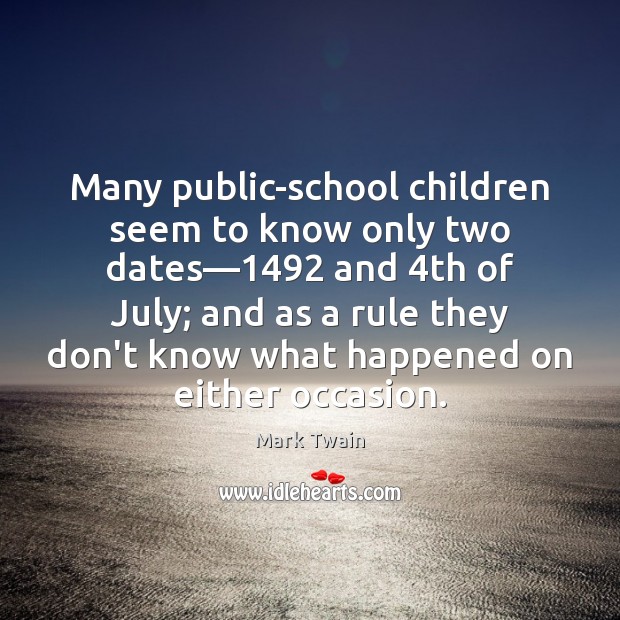 Many public-school children seem to know only two dates—1492 and 4th of Mark Twain Picture Quote