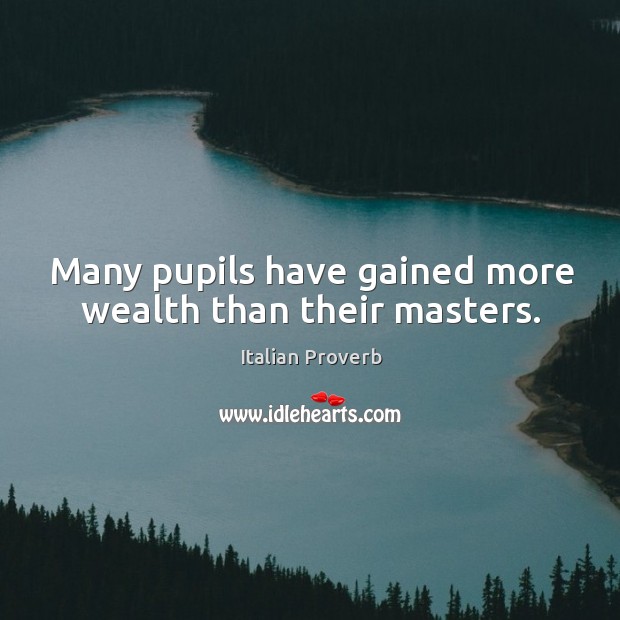 Many pupils have gained more wealth than their masters. Image