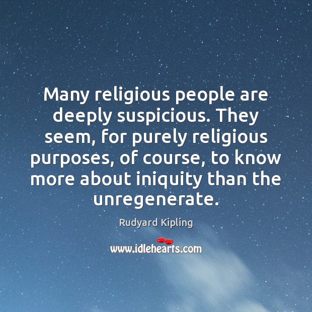 Many religious people are deeply suspicious. They seem, for purely religious purposes, Rudyard Kipling Picture Quote