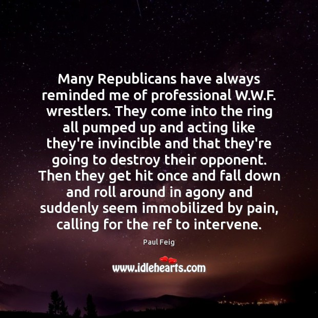 Many Republicans have always reminded me of professional W.W.F. wrestlers. Image