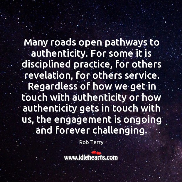 Many roads open pathways to authenticity. For some it is disciplined practice, Engagement Quotes Image