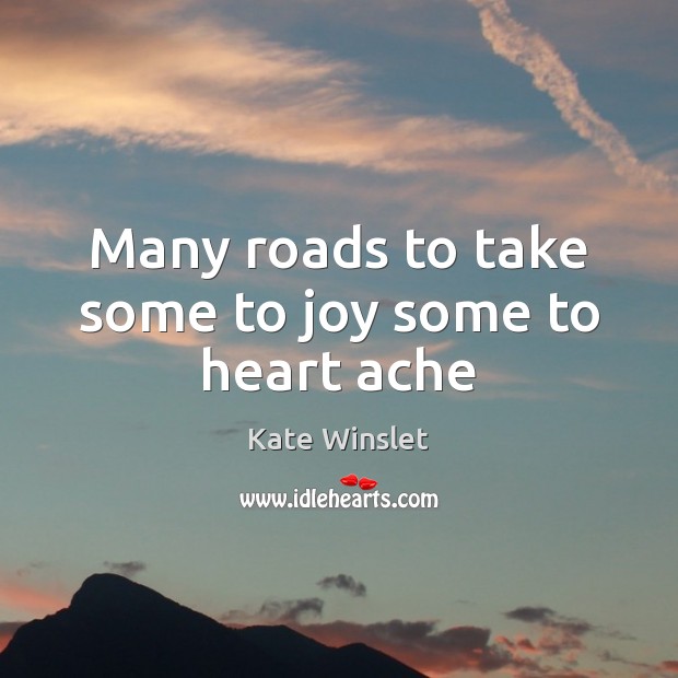 Many roads to take some to joy some to heart ache Kate Winslet Picture Quote