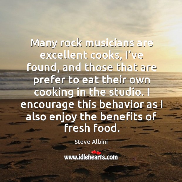 Many rock musicians are excellent cooks, I’ve found, and those that are prefer to eat Image