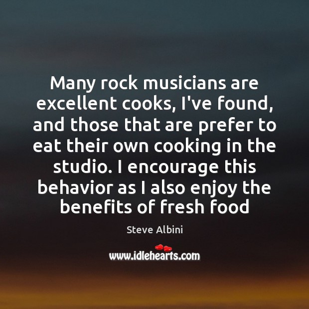 Many rock musicians are excellent cooks, I’ve found, and those that are Steve Albini Picture Quote